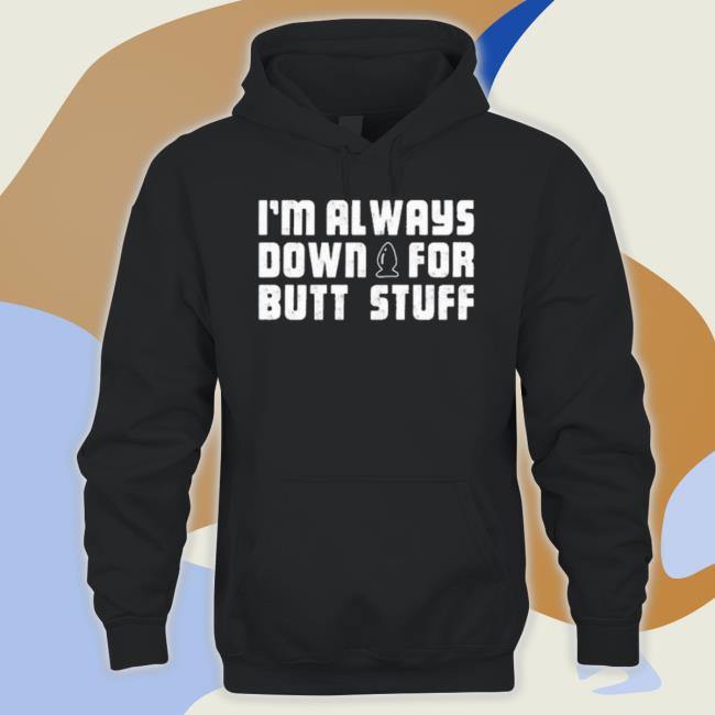 Jc Caylen Wearing I’M Always Down For Butt Stuff 2023 Shirt