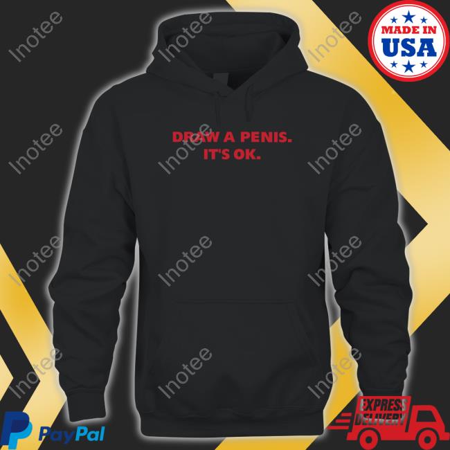 Draw A Penis It's Ok Shirt Shirts With Threatening Auras