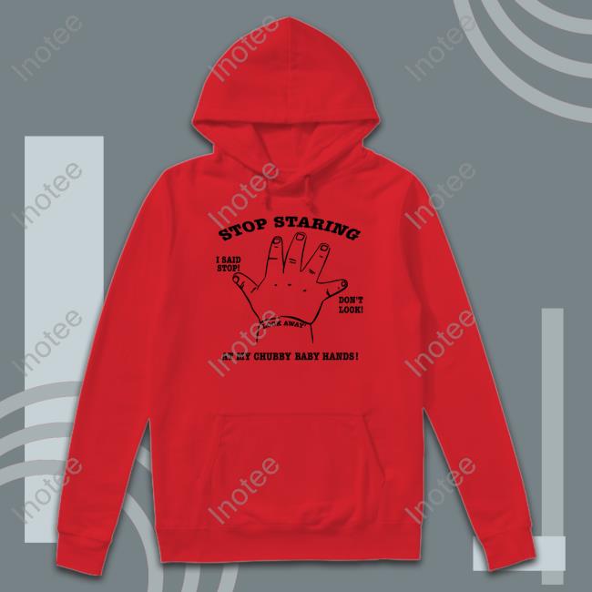 Stop Staring At My Chubby Baby Hands Hoodie