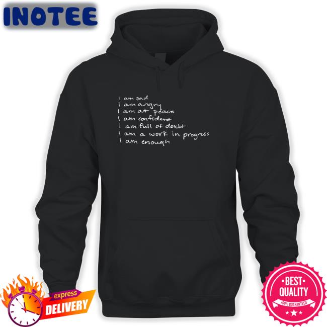 Selena Gomez I Am Sad I Am Angry I Am At Peace I Am Confident I Am Full Of Doubt I Am A Work In Progress I Am Enough Shirts