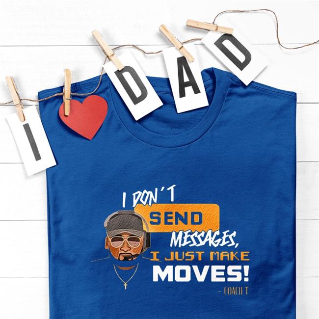 Dc4lcustomtees Merch I Don't Send Messages I Just Make Moves Shirt Coach Mike Tomlin