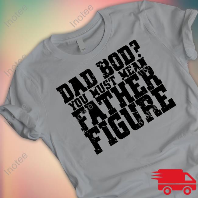 Irishpeachdesigns Merch Dad Bod You Must Mean Father Figure Sweatshirt