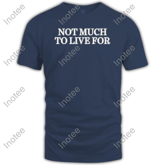 Daij Not Much To Live For T Shirt