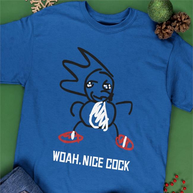 Shirts That Go Hard Woah Nice Cock Shirt