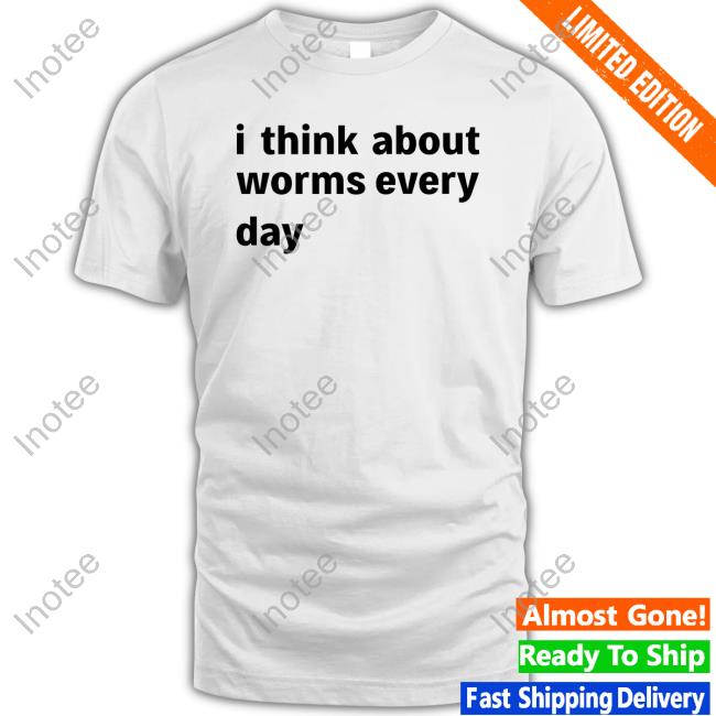I Think About Worms Every Day New Shirt