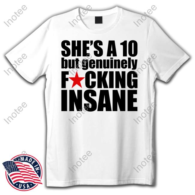 She's A 10 But Genuinely Fucking Insane Sweatshirt