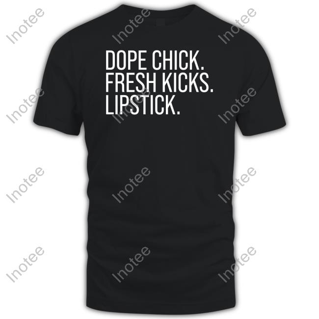 First Of All, Bitch, ... Dope Chick Fresh Kicks Lipstick Shirt Thejournalista