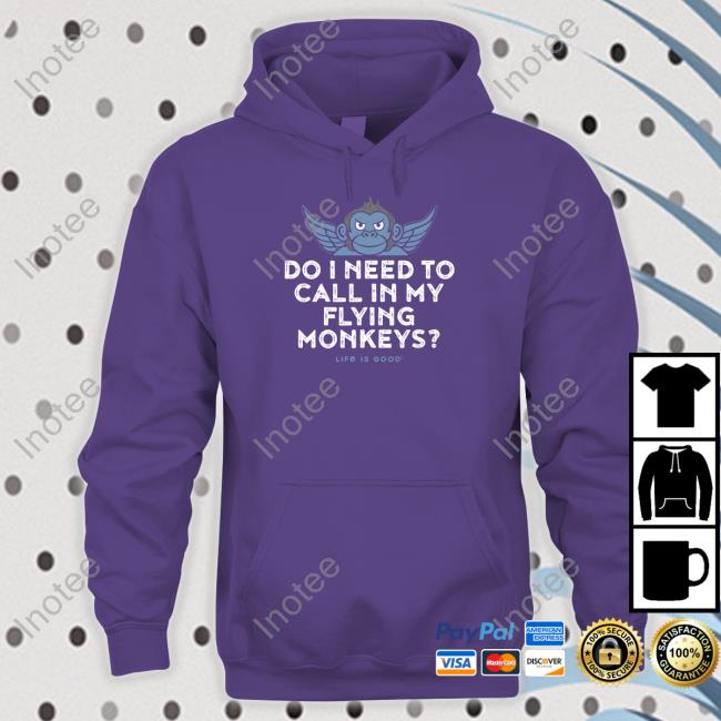 Life Is Good Do I Need To Call In My Flying Monkeys Tee Life Is Good Do I Need To Call In My Flying Monkeys Shirt Revdaniel