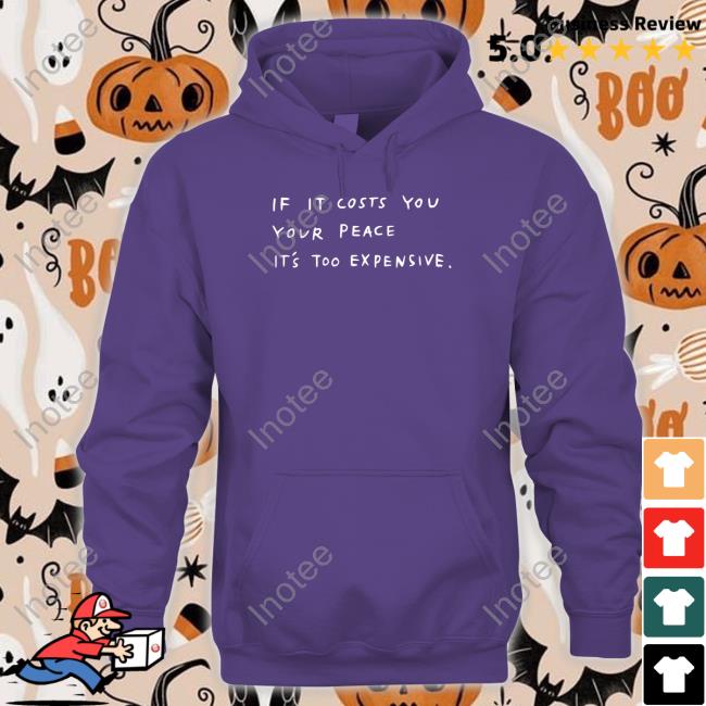 If It Costs You Your Peace It's Too Expensive Tees