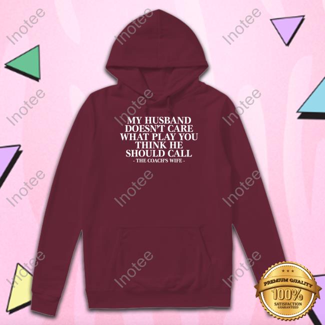 Coachaharrell11 My Husband Doesn't Care What Play You Think He Should Call The Coach's Wife Sweatshirt