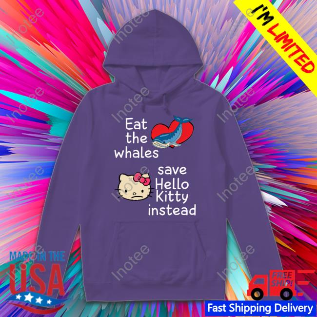 Eat The Whales Save Hello Kitty Instead T Shirt