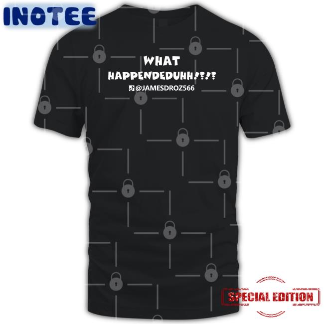 What Happendeduhh T Shirts