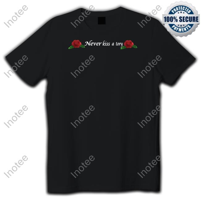 Official Never Kiss A Tory Shirt