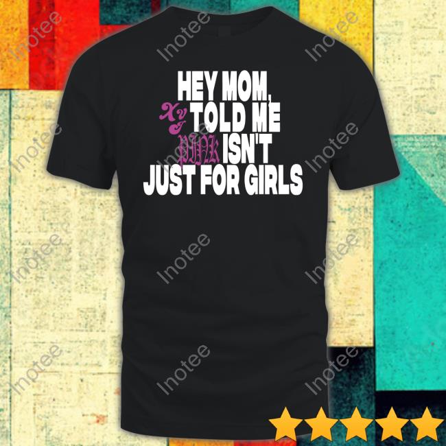 Imsogxne Hey Mom Told Me Isn't Just For Girls Shirt