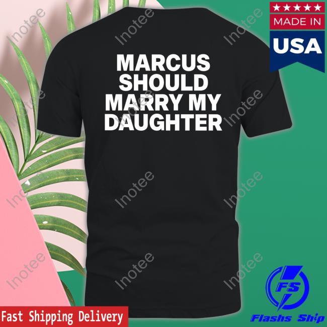 Indezoee Marcus Should Marry My Daughter Tee Shirt