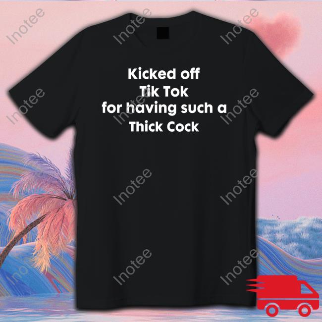 Kicked Off Tik Tok For Having Such A Thick Cock Hoodie