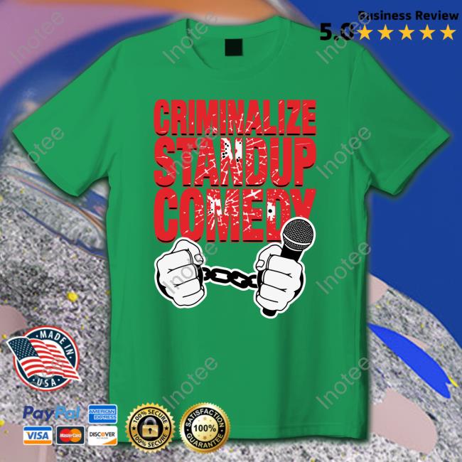 Criminalize Stand-Up Comedy Hoodie Criminalize Stand-Up Comedy Shirt Thegoodshirts
