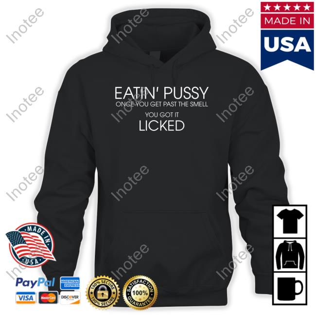 Poorly Translated Shirts Eatin Pussy Once Get Past The Smell You Got It Licked Sweatshirt Translatedtees