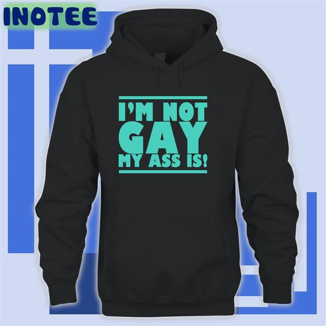 I'm Not Gay My Ass Is Hoodie