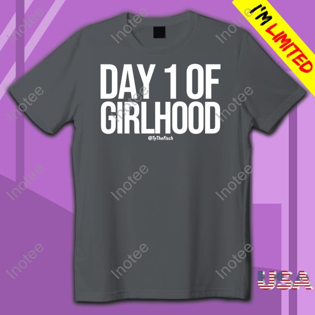 Day 1 Of Girlhood T Shirt Tyler Fischer Store
