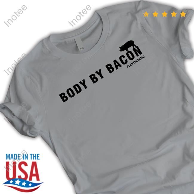 Body By Bacon Plantfreemd T Shirts