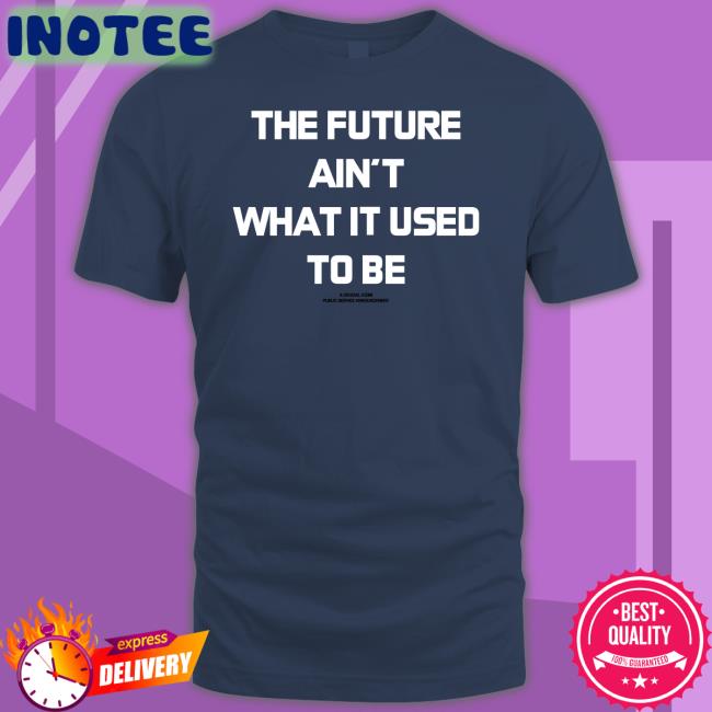The Future Ain't What It Used To Be T Shirt