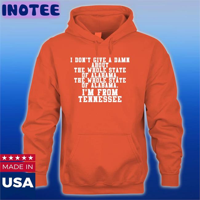 I Don't Give A Damn About The Whole State Of Alabama The Whole State Of Alabama I'm From Tennessee T Shirts