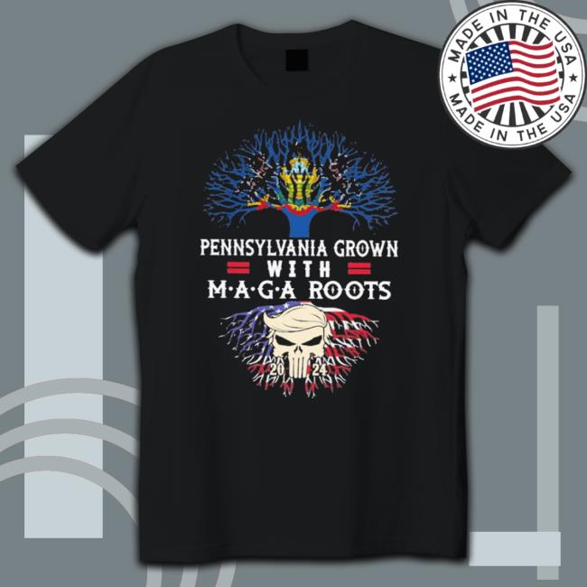 Pennsylvania Grown M.A.G.A Roots Trump 2024 Shirt