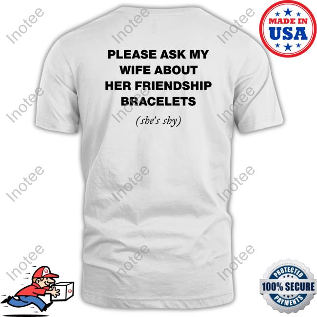 Pineappleswifft Please Ask My Wife About Her Friendship Bracelets Tee