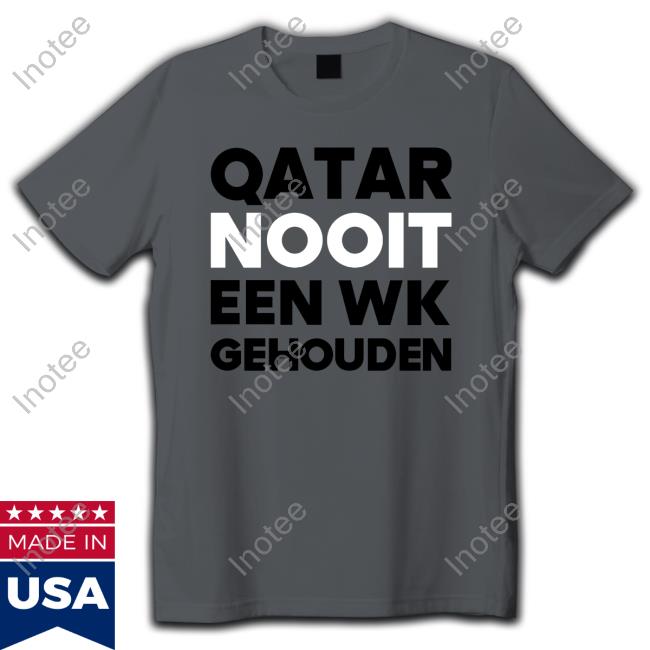 Qatar Nooit Een Wk Gehouden New Shirt Qatar Nooit Een Wk Gehouden Tee Shirt