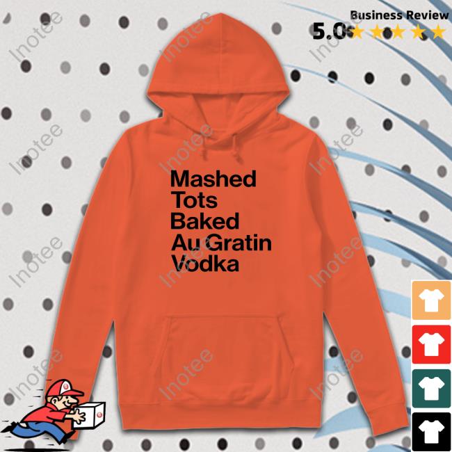 Oh Mai Miller Mashed Tots Baked Au Gratin Vodka Shirt Ohm Mai