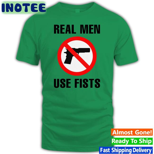 Shirts That Go Hard Shop Real Men Use Fists Tee Shirts Shirtsthtgohard