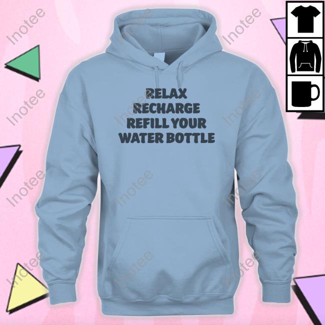 Relax Recharge Refill Your Water Bottle Shirt