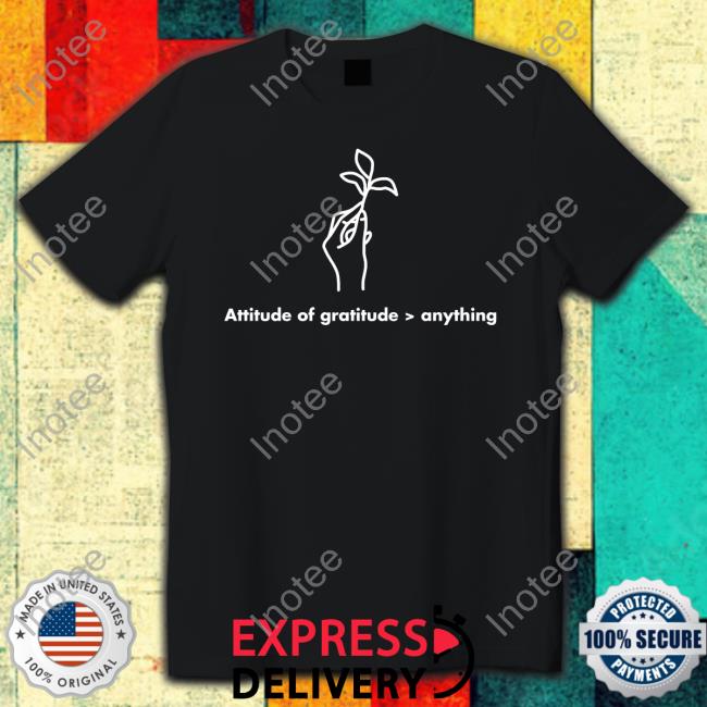 Attitude Of Gratitude Anything T Shirts