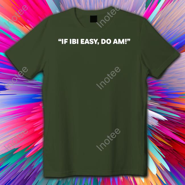 If Ibi Easy, Do Am T Shirt Kalyjay