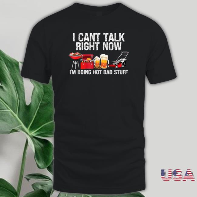 Official I Can’T Talk Right Now I’M Doing Hot Dad Stuff Lawn Mower Beer Shirt