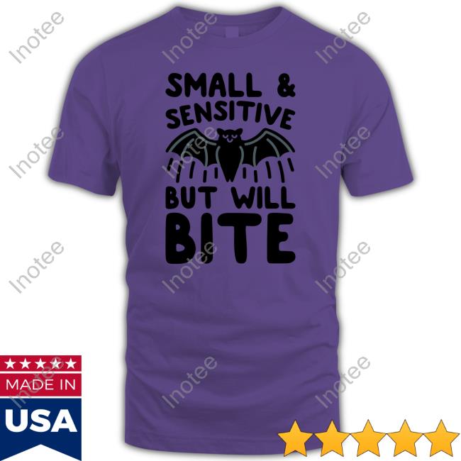 Small And Sensitive But Will Bite Bat Shirt Small And Sensitive But Will Bite Bat Sweatshirt