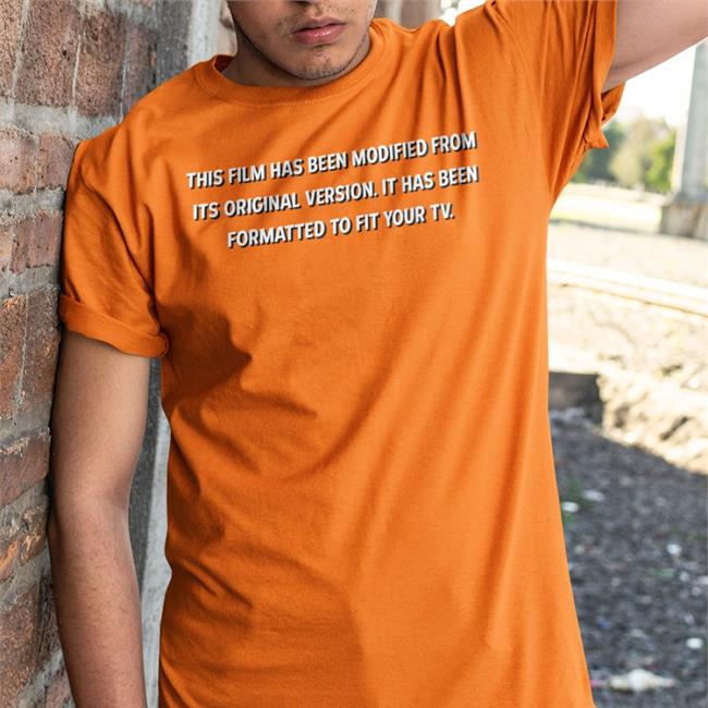 This Film Has Been Modified From Its Original Version It Has Been Formatted To Fit Your Tv T Shirt Therealmattc