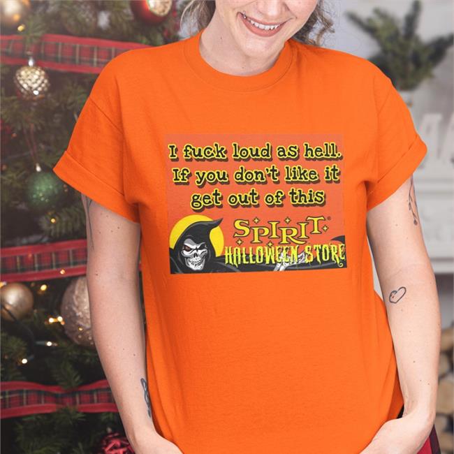 I Fuck Loud As Hell If You Don't Like It Get Out Of This Halloween Tees