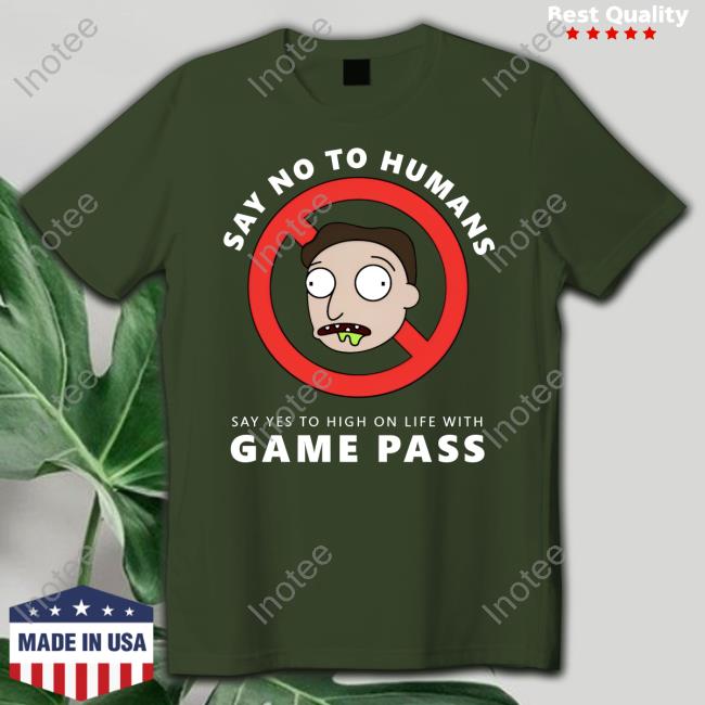 High On Life Say No To Humans Say Yes To High On Life With Game Pass Shirts High On Life Say No To Humans Say Yes To High On Life With Game Pass T Shirt
