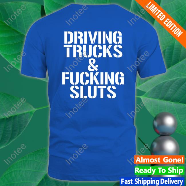 Shirts That Go Hard Driving Trucks And Fucking Sluts Hoodie