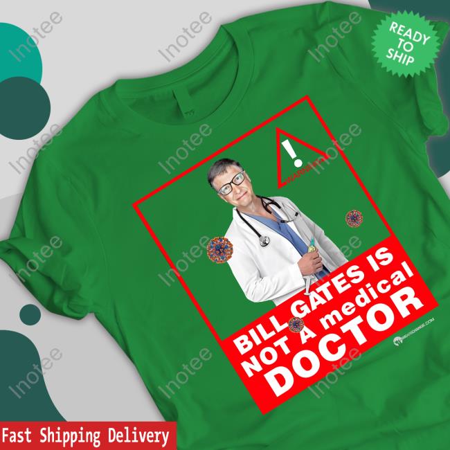 Bill Gates Is Not A Medical Doctor Tees