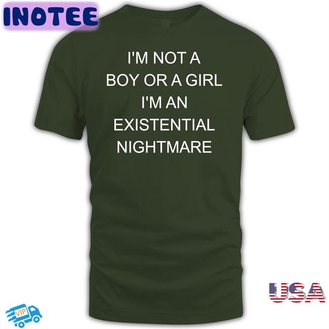 Shirts That Go Hard I Not A Boy Or A Girl I'm An Existential Nightmare T Shirt