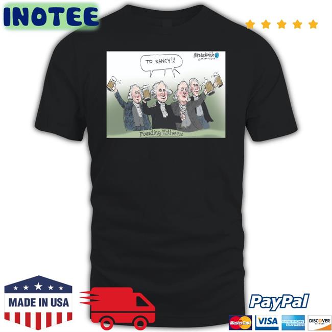 Mike Luckovich To Nancy Founding Fathers Shirt