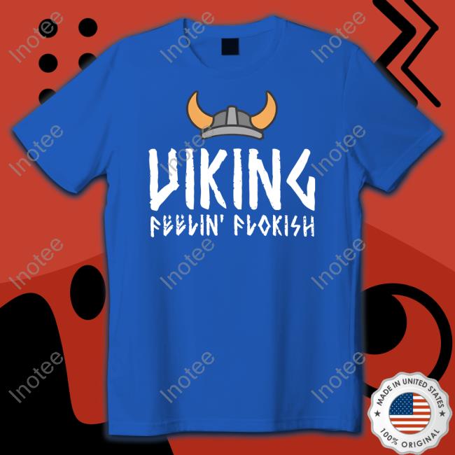Viking Feelin' Flokish Shirt, T Shirt, Hoodie, Sweater, Long Sleeve T-Shirt And Tank Top