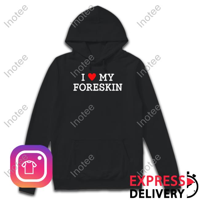 I Love My Foreskin New Shirt