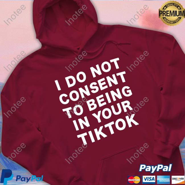 Official I Do Not Consent To Being In Your Tiktok Hoodie I Do Not Consent To Being In Your Tiktok Hoodie