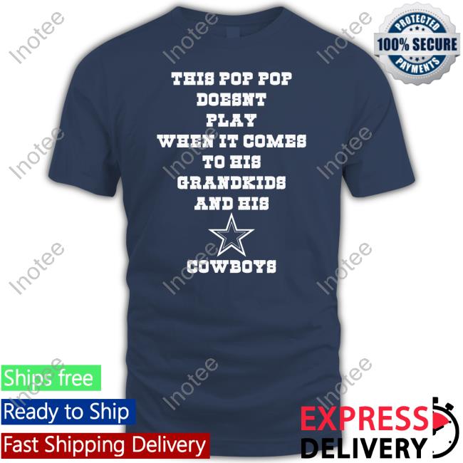 Dallas Cowboys This Pop Pop Doesn't Play When It Comes To His Grandkids And His Cowboys Tee