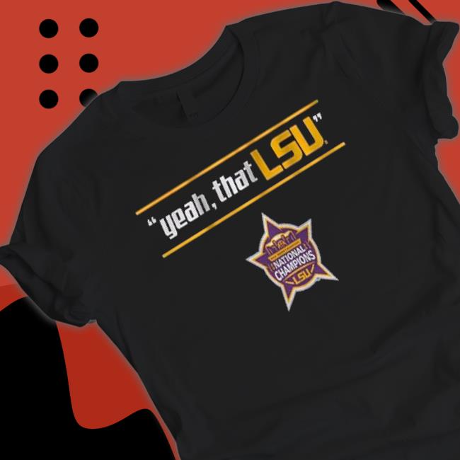 Yeah That Lsu National Champions Edition shirt Yeah That Lsu National Champions Edition Shirt