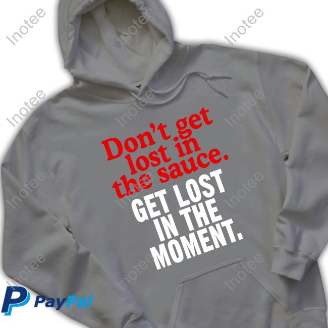 Moms Spaghetti Merch Don't Get Lost In The Sauce Get Lost In The Moment Hoodie Moms Spaghetti Merch Don't Get Lost In The Sauce Get Lost In The Moment Hoodie Sweatshirt